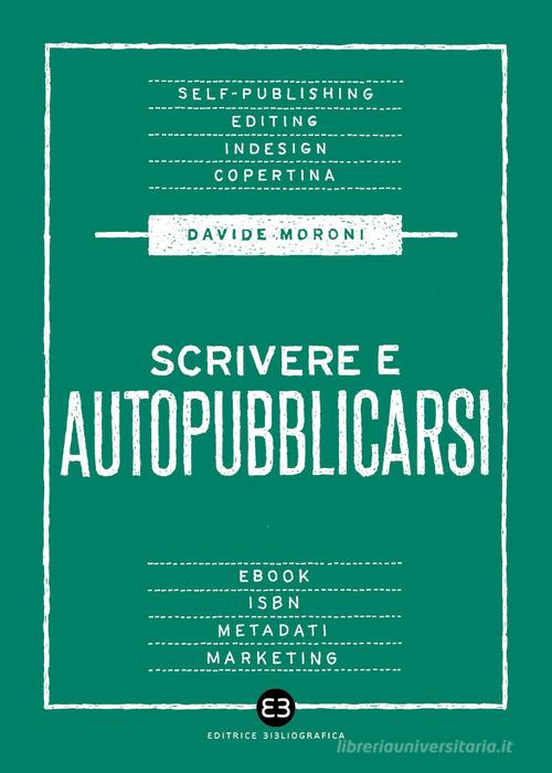 Scrivere e autopubblicarsi di Davide Moroni edito da Editrice Bibliografica