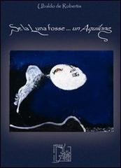 Se la luna fosse... un aquilone di Ubaldo De Robertis edito da Limina Mentis