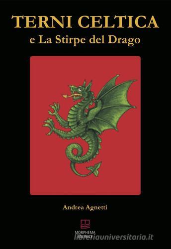Terni celtica e la stirpe del drago di Andrea Agnetti edito da Morphema Editrice