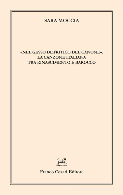 «Nel gesso detritico del canone». La canzone italiana tra Rinascimento e Barocco di Sara Moccia edito da Cesati