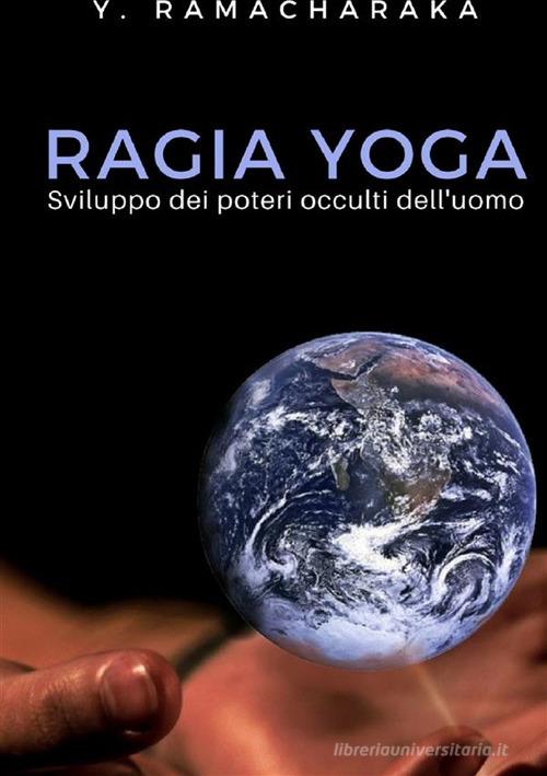 Ragia yoga. Sviluppo dei poteri occulti dell'uomo. Nuova ediz. di Ramacharaka edito da Alemar