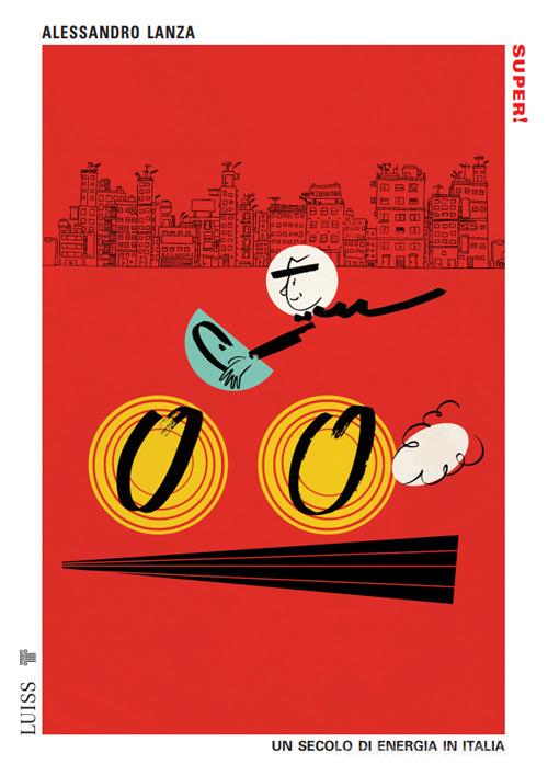 Super! Un secolo di energia in Italia di Alessandro Lanza edito da Luiss University Press