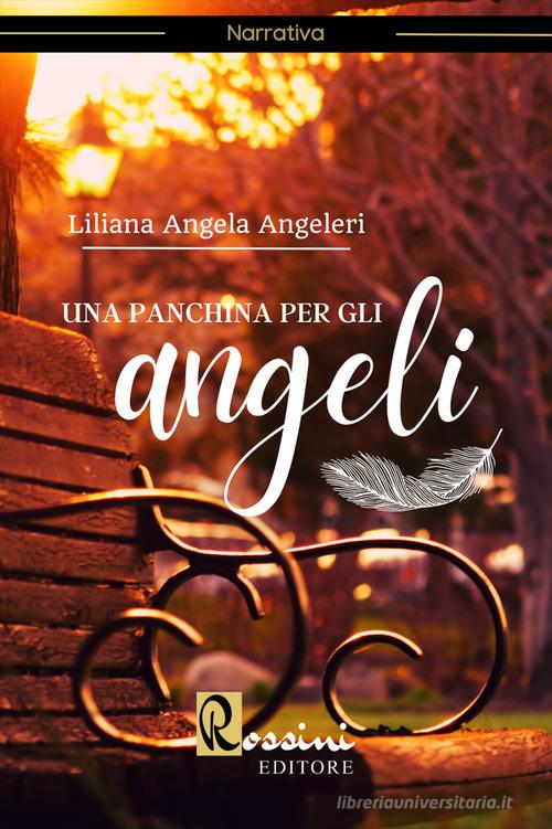 Una panchina per gli angeli di Liliana Angela Angeleri edito da Rossini Editore