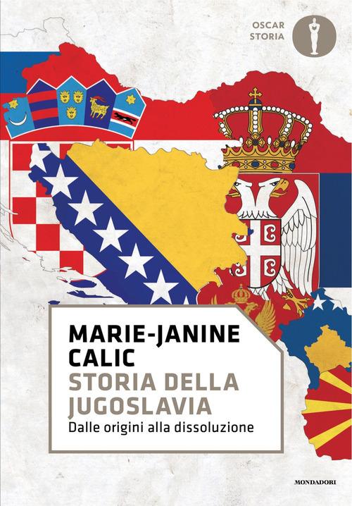 Storia della Jugoslavia. Dalle origini alla dissoluzione di Marie-Janine Calic edito da Mondadori