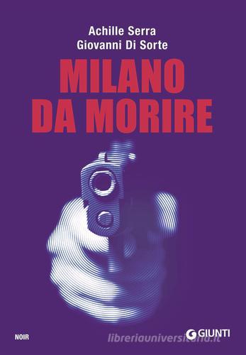 Milano da morire di Achille Serra, Giovanni Di Sorte edito da Giunti Editore