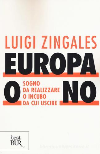 Europa o no. Sogno da realizzare o incubo da cui uscire di Luigi Zingales edito da Rizzoli