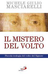 Il mistero del volto. Piccola teologia del volto del Signore di Michele G. Masciarelli edito da San Paolo Edizioni