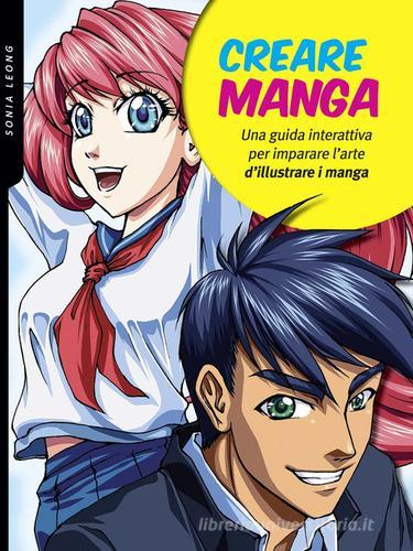 Creare manga. Una guida interattiva per imparare l'arte di illustrare i manga. Ediz. a colori di Sonia Leong edito da Il Castello