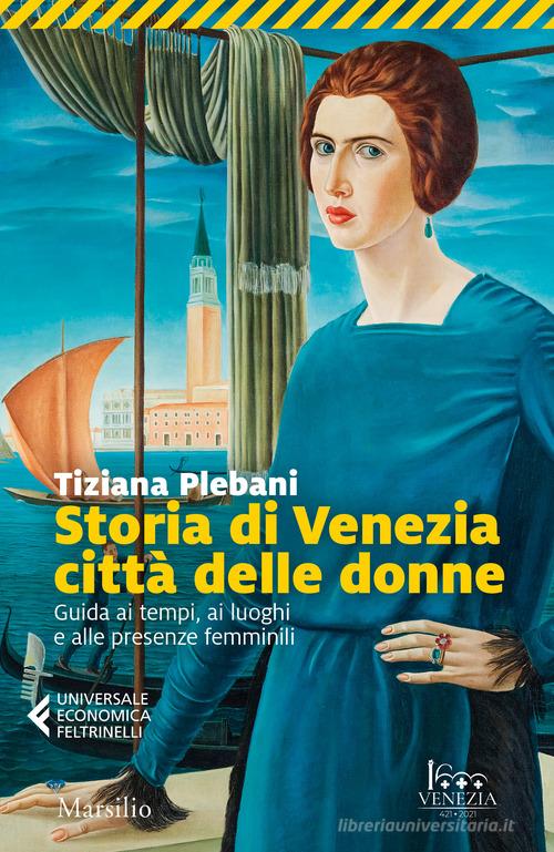 Storia di Venezia città delle donne. Guida ai tempi, luoghi e presenze femminili di Tiziana Plebani edito da Marsilio