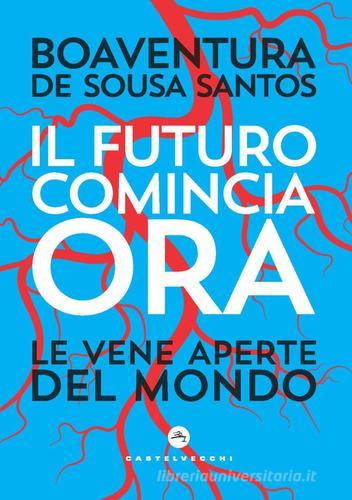 Il futuro comincia ora. Le vene aperte del mondo di Boaventura de Sousa Santos edito da Castelvecchi