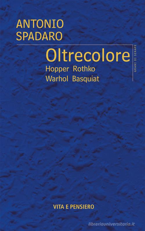 Oltrecolore. Hopper, Rothko, Warhol, Basquiat di Antonio Spadaro edito da Vita e Pensiero