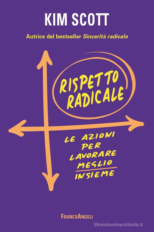 Rispetto radicale. Le azioni per lavorare meglio insieme di Kim Scott edito da Franco Angeli
