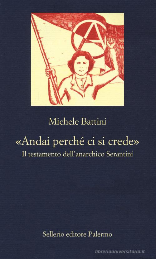 «Andai perché ci si crede». Il testamento dell'anarchico Serantini di Michele Battini edito da Sellerio Editore Palermo