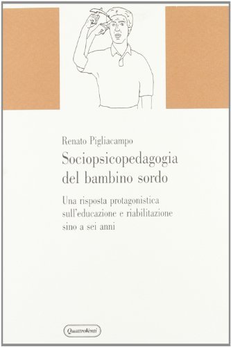 Sociopsicopedagogia del bambino sordo. Una risposta protagonistica sull'educazione e riabilitazione sino a sei anni di Renato Pigliacampo edito da Quattroventi