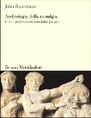 Archeologia della nostalgia. Come i greci reinventarono il loro passato di John Boardman edito da Mondadori Bruno