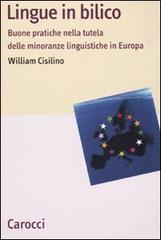 Lingue in bilico. Buone pratiche nella tutela delle minoranze linguistiche in Europa di William Cisilino edito da Carocci