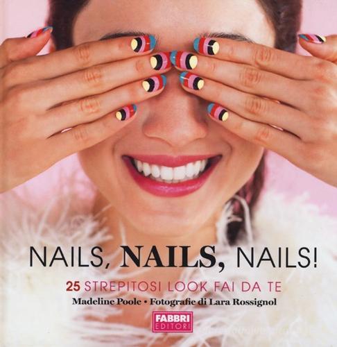 Nails, nails, nails! di Madeline Poole edito da Fabbri