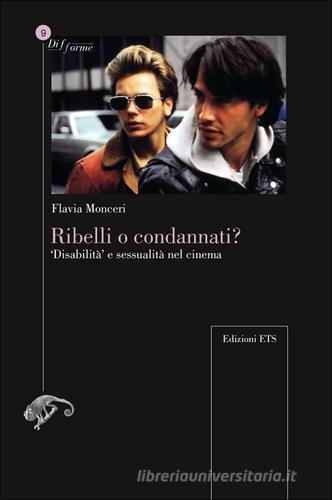 Ribelli o condannati? «Disabilità» e sessualità nel cinema di Flavia Monceri edito da Edizioni ETS