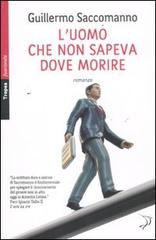 L' uomo che non sapeva dove morire di Guillermo Saccomanno edito da Marco Tropea Editore