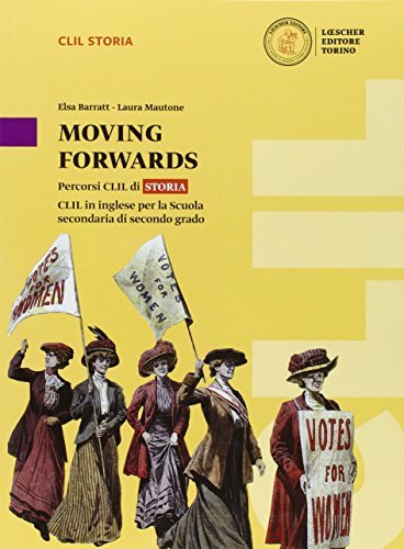 Moving forwards. Percorsi CLIL di storia. CLIL in inglese. Per le Scuole superiori. Con e-book. Con espansione online di Elsa Baratt, Laura Mautone edito da Loescher