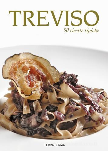 Treviso. 50 ricette tipiche edito da Terra Ferma Edizioni
