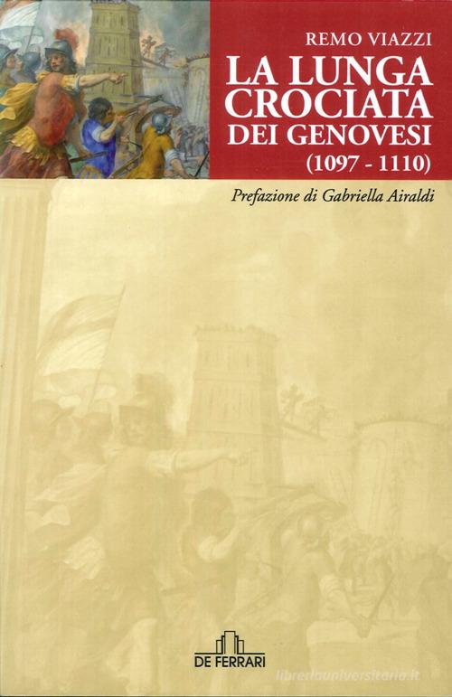 La lunga crociata dei genovesi (1098-1110) di Remo Viazzi edito da De Ferrari