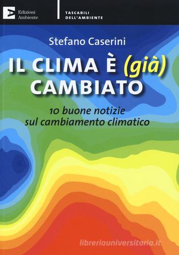 Il clima è (già) cambiato. 10 buone notizie sul cambiamento climatico di Stefano Caserini edito da Edizioni Ambiente