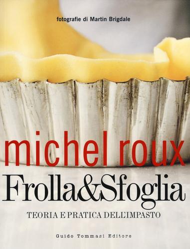 Frolla & sfoglia. Teoria e pratica dell'impasto di Michel Roux edito da Guido Tommasi Editore-Datanova