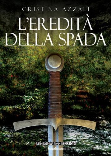 L' eredità della spada di Cristina Azzali edito da Sensoinverso Edizioni