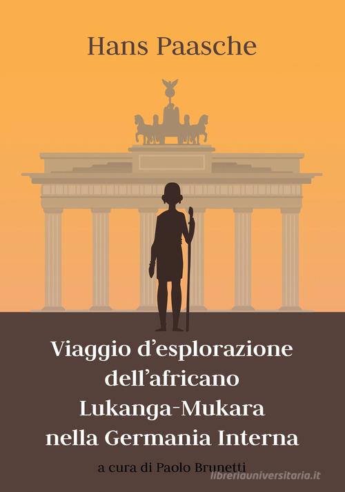 Viaggio d'esplorazione dell'africano Lukanga-Mukara nella Germania interna di Hans Paasche edito da Andromeda