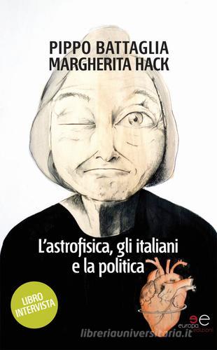 L' astrofisica, gli italiani e la politica di Pippo Battaglia, Margherita Hack edito da Europa Edizioni