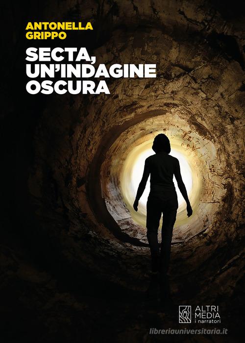 Secta, un'indagine oscura di Antonella Grippo edito da Altrimedia
