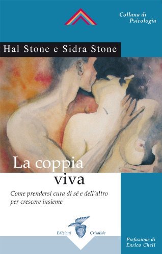 La coppia viva. Come prendersi cura di sé e dell'altro per crescere insieme di Hal Stone, Sidra Stone edito da Crisalide