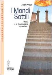 I mondi sottili. L'aldilà e la resurrezione immediata di Jean Prieur edito da Hermes Edizioni