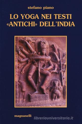 Lo yoga nei testi «antichi» dell'India di Stefano Piano edito da Magnanelli