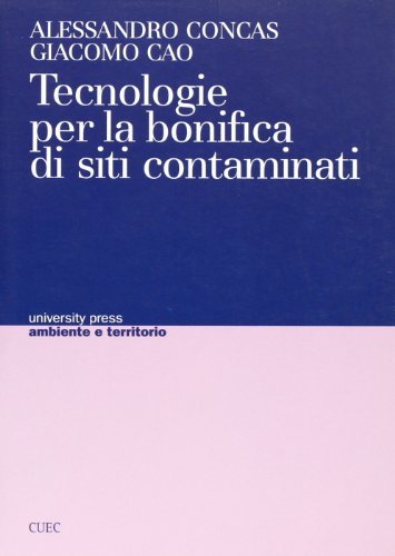 Tecnologie per la bonifica dei siti contaminati di Alessandro Concas, Giacomo Cao edito da CUEC Editrice