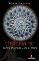 Terapia «R». La vita, il karma, la morte e il ritorno di Maria Carsana edito da Il Castello Edizioni
