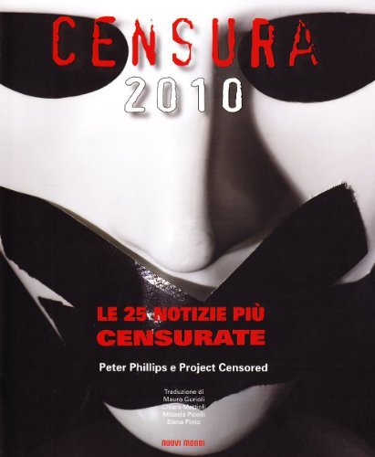 Censura 2010. Le 25 notizie più censurate di Peter Phillips edito da Nuovi Mondi