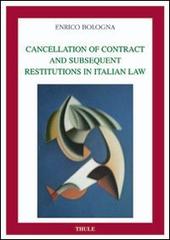 Cancellation of contract and subsequent restitution in italian law di Enrico Bologna edito da Thule