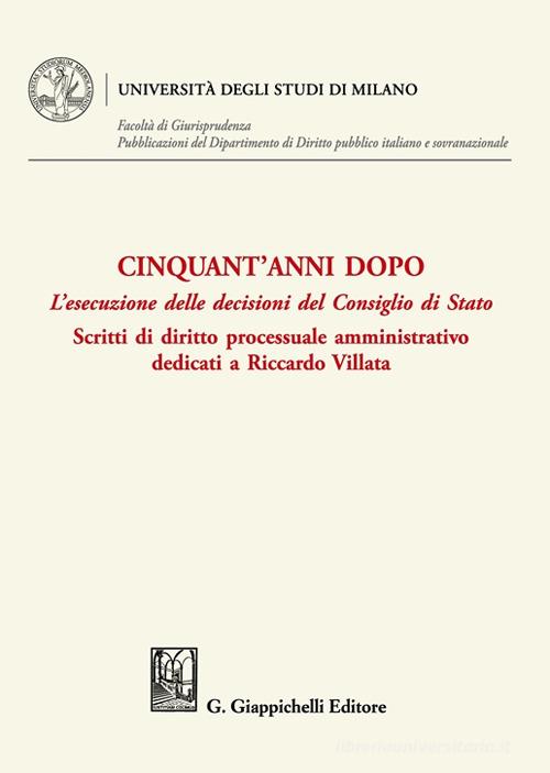 Cinquant'anni dopo. L'esecuzione delle decisioni del Consiglio di Stato. Scritti di diritto processuale amministrativo dedicati a Riccardo Villata edito da Giappichelli