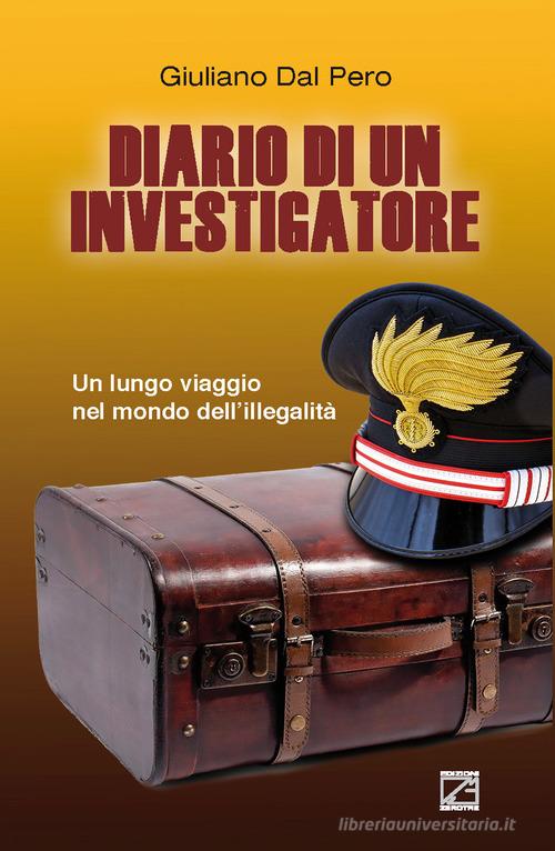 Diario di un investigatore. Un lungo viaggio nel mondo dell'illegalità di Giuliano Dal Pero edito da Edizioni Zerotre