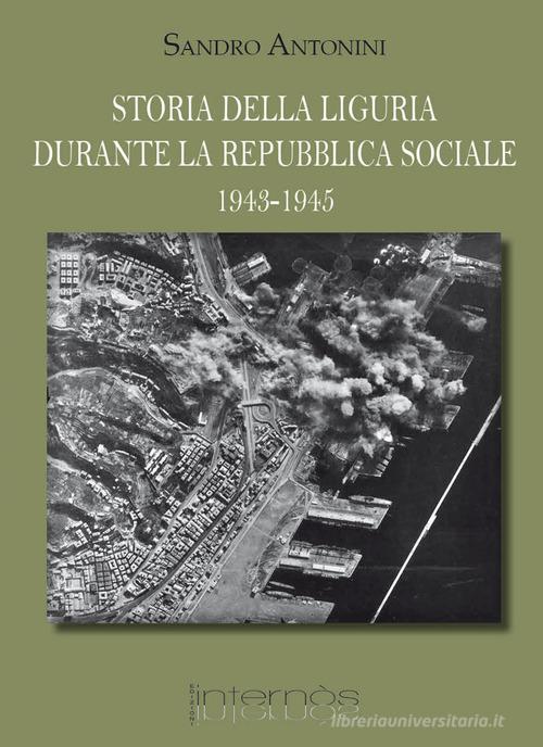 Storia della Liguria durante la Repubblica Sociale 1943-1945 di Sandro Antonini edito da Internòs Edizioni