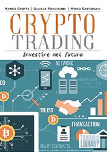 Crypto trading. Investire nel futuro di Marco Crotta, Daniele Ponzinibbi, Mirko Castignani edito da Trading Library