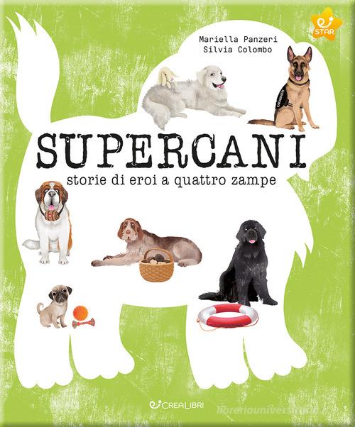 Supercani. Storie di eroi a quattro zampe. Ediz. a colori di Mariella Panzeri edito da Crealibri