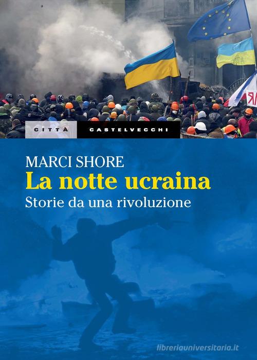 La notte ucraina. Storie di una rivoluzione di Marci Shore edito da Castelvecchi