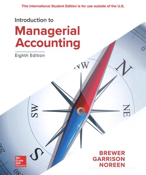 Introductin to managerial accounting di Peter C. Brewer, Ray H. Garrison, Eric W. Noreen edito da McGraw-Hill Education