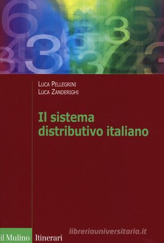Il sistema distributivo italiano. Dalla regolazione al mercato di Luca Pellegrini, Luca Zanderighi edito da Il Mulino