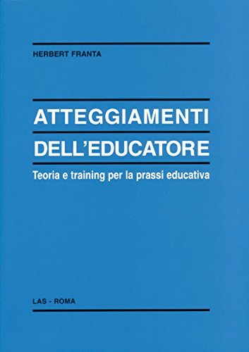 Atteggiamenti dell'educatore. Teoria e training per la prassi educativa di Herbert Franta edito da LAS