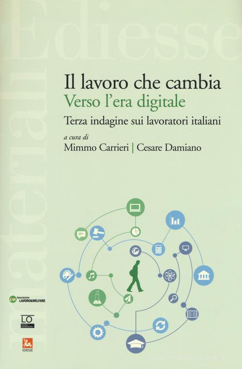Il lavoro che cambia verso l'era digitale. Terza indagine sui lavoratori italiani di Mimmo Carrieri, Cesare Damiano edito da Futura Editrice