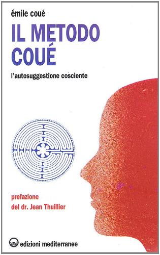 Il metodo Coué. L'autosuggestione cosciente di Émile Coué edito da Edizioni Mediterranee